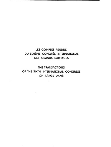 The transactions of the 6th international congress on large dams. Vol. 1.