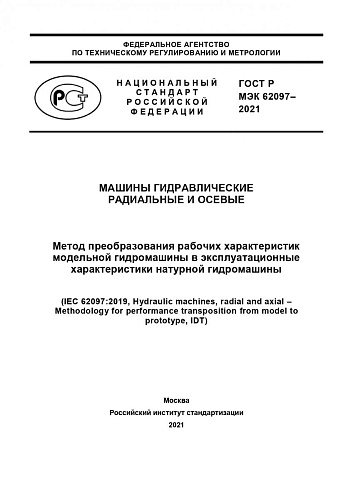 ГОСТ Р МЭК 62097– 2021. Машины гидравлические радиальные и осевые. Метод преобразования рабочих характеристик модельной гидромашины в эксплуатационные характеристики натурной гидромашины.